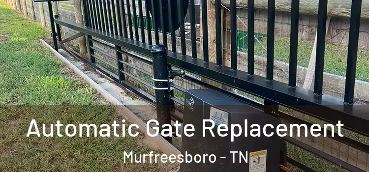  Automatic Gate Replacement Murfreesboro - TN